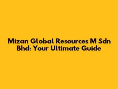 Mizan Global Resources M Sdn Bhd: Your Ultimate Guide