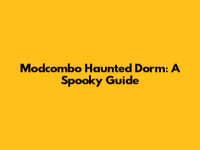Modcombo Haunted Dorm: A Spooky Guide