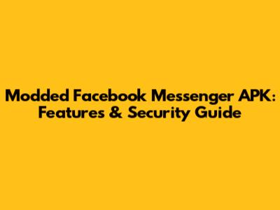 Modded Facebook Messenger APK: Features & Security Guide