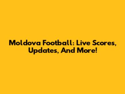 Moldova Football: Live Scores, Updates, And More!