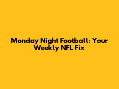 Monday Night Football: Your Weekly NFL Fix