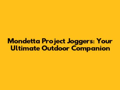 Mondetta Project Joggers: Your Ultimate Outdoor Companion