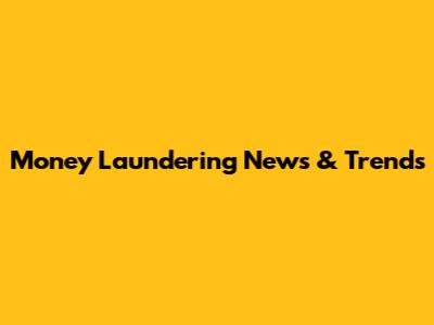 Money Laundering News & Trends