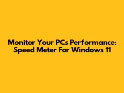 Monitor Your PC's Performance: Speed Meter For Windows 11