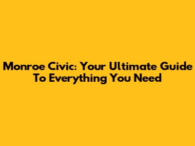 Monroe Civic: Your Ultimate Guide To Everything You Need