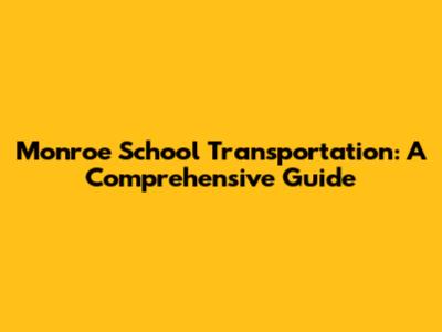 Monroe School Transportation: A Comprehensive Guide