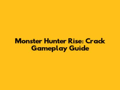 Monster Hunter Rise: Crack Gameplay Guide