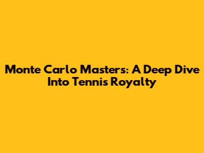 Monte Carlo Masters: A Deep Dive Into Tennis Royalty