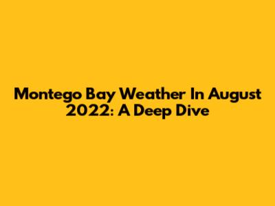 Montego Bay Weather In August 2022: A Deep Dive