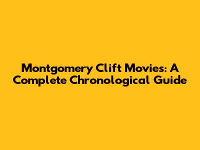 Montgomery Clift Movies: A Complete Chronological Guide