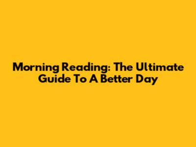 Morning Reading: The Ultimate Guide To A Better Day