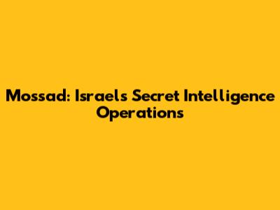 Mossad: Israel's Secret Intelligence Operations
