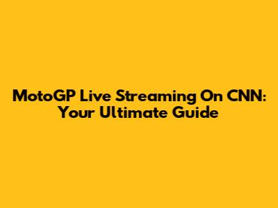 MotoGP Live Streaming On CNN: Your Ultimate Guide