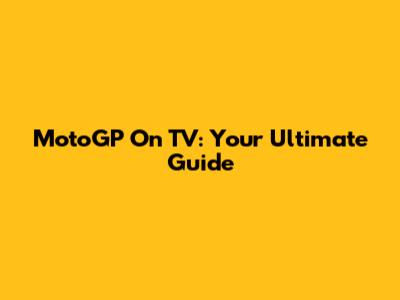 MotoGP On TV: Your Ultimate Guide