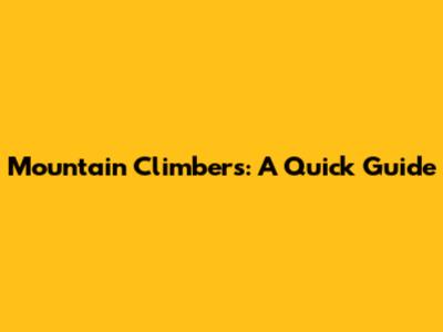 Mountain Climbers: A Quick Guide