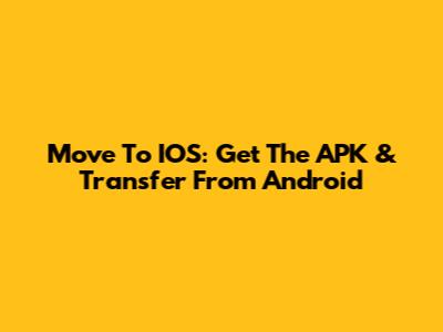 Move To IOS: Get The APK & Transfer From Android