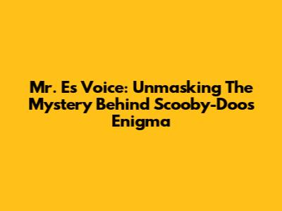Mr. E's Voice: Unmasking The Mystery Behind Scooby-Doo's Enigma