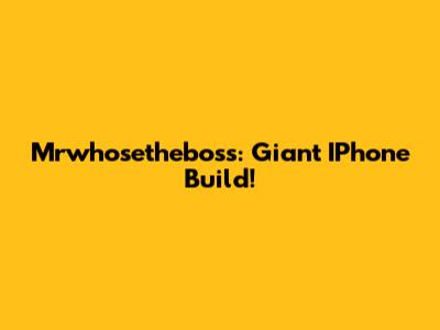 Mrwhosetheboss: Giant IPhone Build!