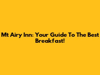 Mt Airy Inn: Your Guide To The Best Breakfast!