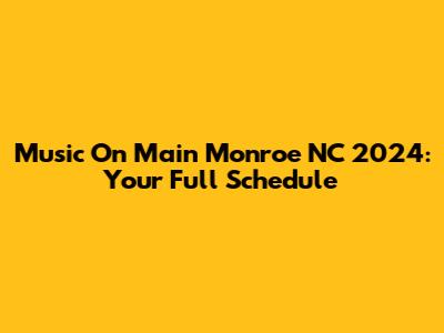 Music On Main Monroe NC 2024: Your Full Schedule