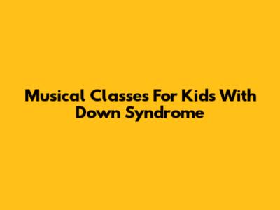 Musical Classes For Kids With Down Syndrome