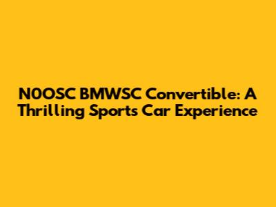 N0OSC BMWSC Convertible: A Thrilling Sports Car Experience