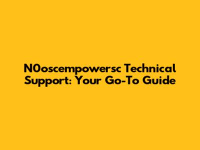 N0oscempowersc Technical Support: Your Go-To Guide