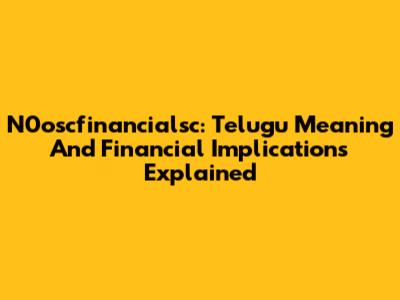 N0oscfinancialsc: Telugu Meaning And Financial Implications Explained
