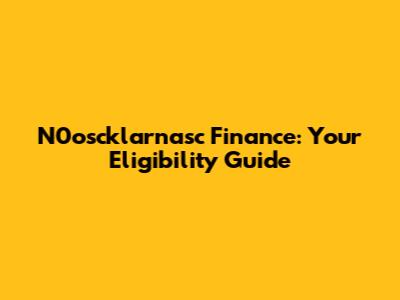 N0oscklarnasc Finance: Your Eligibility Guide
