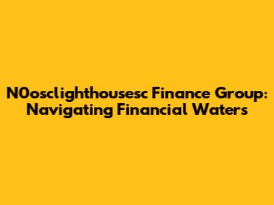 N0osclighthousesc Finance Group: Navigating Financial Waters