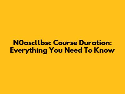 N0oscllbsc Course Duration: Everything You Need To Know