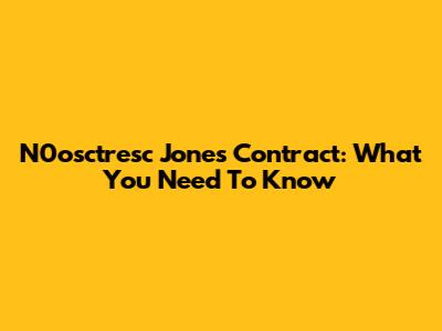 N0osctresc Jones Contract: What You Need To Know