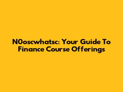 N0oscwhatsc: Your Guide To Finance Course Offerings