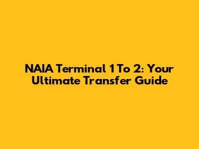 NAIA Terminal 1 To 2: Your Ultimate Transfer Guide