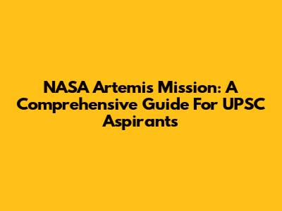 NASA Artemis Mission: A Comprehensive Guide For UPSC Aspirants