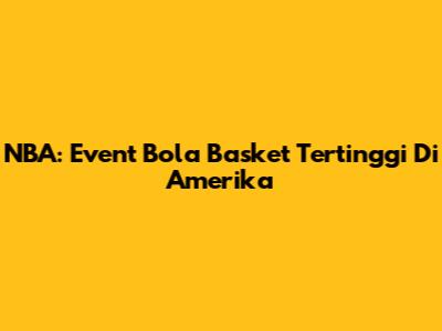 NBA: Event Bola Basket Tertinggi Di Amerika