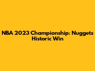 NBA 2023 Championship: Nuggets' Historic Win