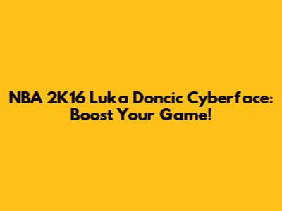 NBA 2K16 Luka Doncic Cyberface: Boost Your Game!