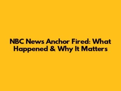 NBC News Anchor Fired: What Happened & Why It Matters