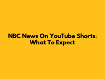 NBC News On YouTube Shorts: What To Expect