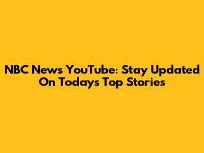 NBC News YouTube: Stay Updated On Today's Top Stories