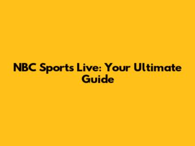 NBC Sports Live: Your Ultimate Guide
