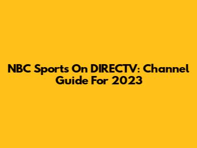 NBC Sports On DIRECTV: Channel Guide For 2023