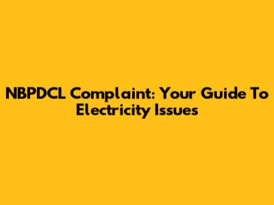 NBPDCL Complaint: Your Guide To Electricity Issues