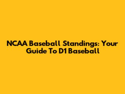 NCAA Baseball Standings: Your Guide To D1 Baseball