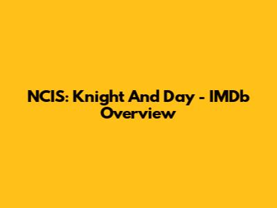 NCIS: Knight And Day - IMDb Overview