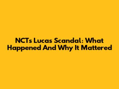 NCT's Lucas Scandal: What Happened And Why It Mattered