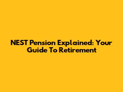 NEST Pension Explained: Your Guide To Retirement