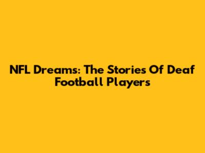 NFL Dreams: The Stories Of Deaf Football Players