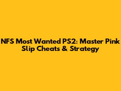 NFS Most Wanted PS2: Master Pink Slip Cheats & Strategy